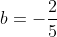 b = -\frac{2}{5}